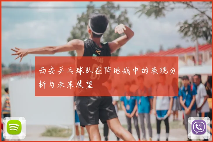 西安乒乓球队在阵地战中的表现分析与未来展望