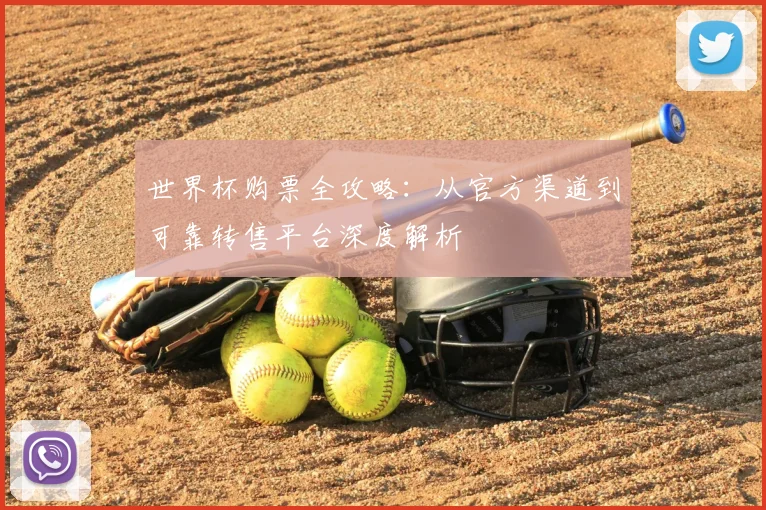 世界杯购票全攻略：从官方渠道到可靠转售平台深度解析