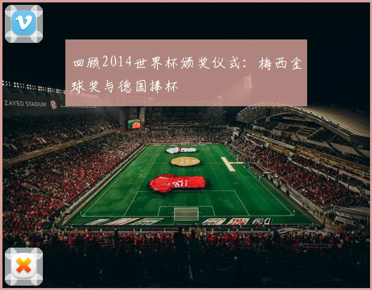 回顾2014世界杯颁奖仪式：梅西金球奖与德国捧杯