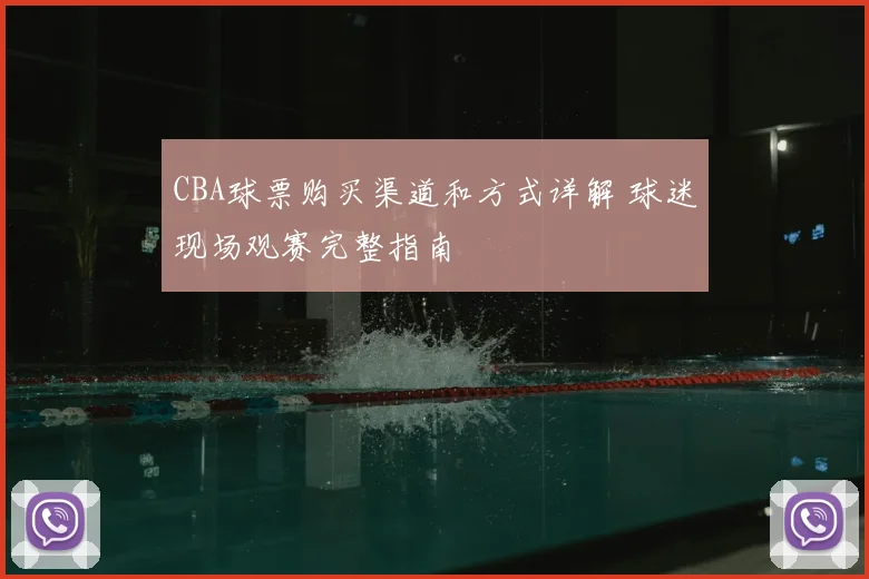 CBA球票购买渠道和方式详解 球迷现场观赛完整指南