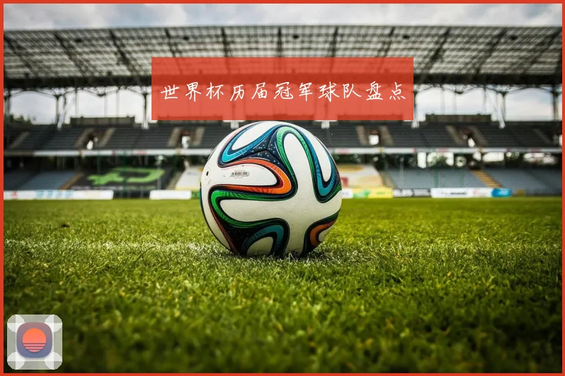 世界杯历届冠军球队盘点