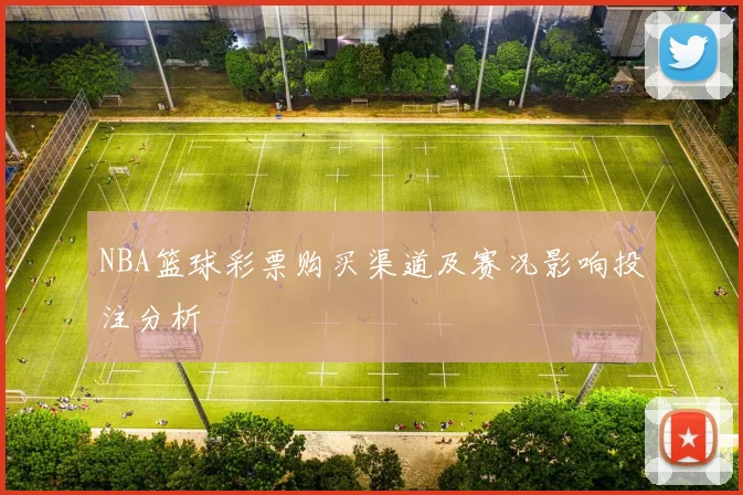 NBA篮球彩票购买渠道及赛况影响投注分析