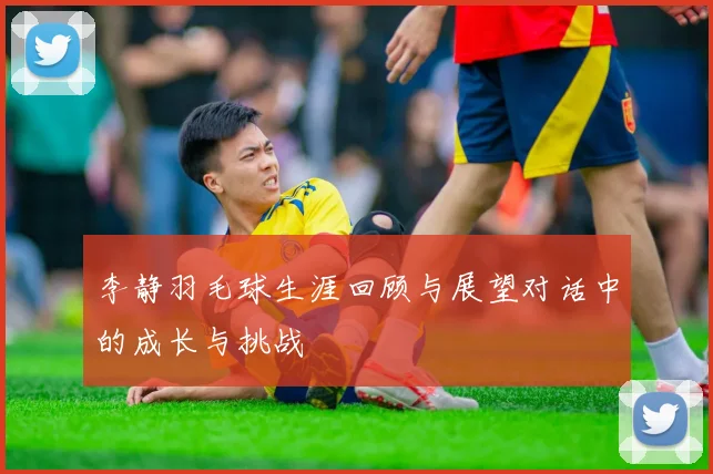 李静羽毛球生涯回顾与展望对话中的成长与挑战