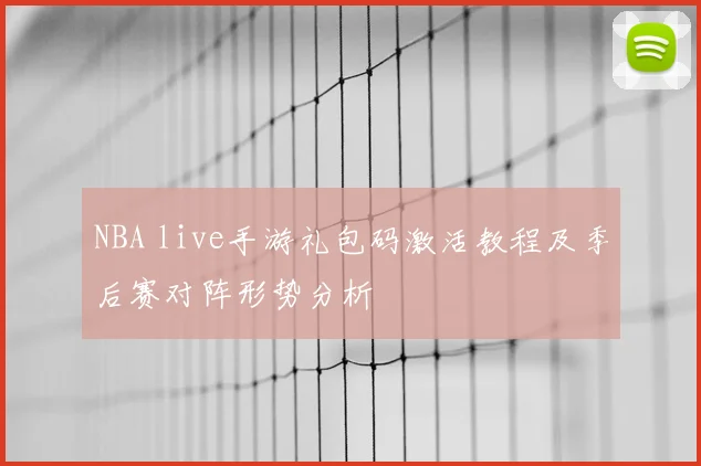 NBA live手游礼包码激活教程及季后赛对阵形势分析