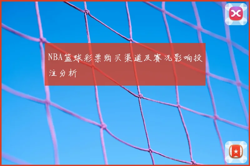 NBA篮球彩票购买渠道及赛况影响投注分析