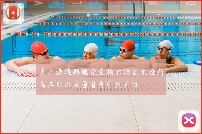 勇士遭遇鹈鹕逆袭梅尔顿创生涯新高库明加老鹰首秀引发关注