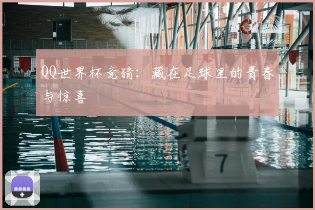 QQ世界杯竞猜:藏在足球里的青春与惊喜