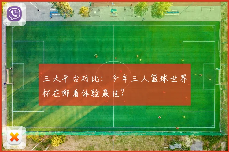 三大平台对比：今年三人篮球世界杯在哪看体验最佳？