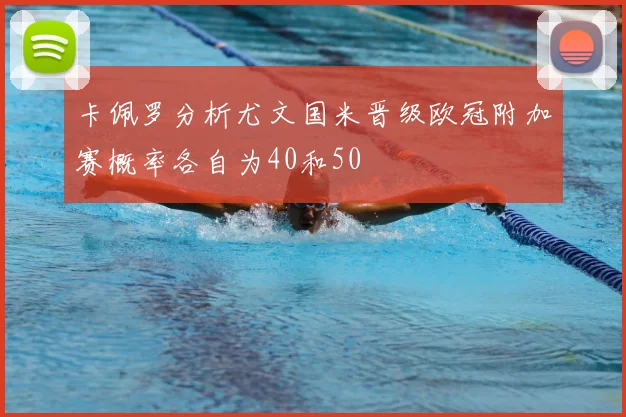 卡佩罗分析尤文国米晋级欧冠附加赛概率各自为40和50