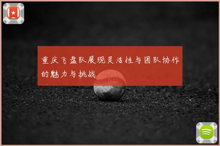 重庆飞盘队展现灵活性与团队协作的魅力与挑战