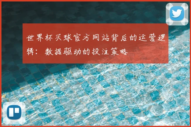 世界杯买球官方网站背后的运营逻辑：数据驱动的投注策略